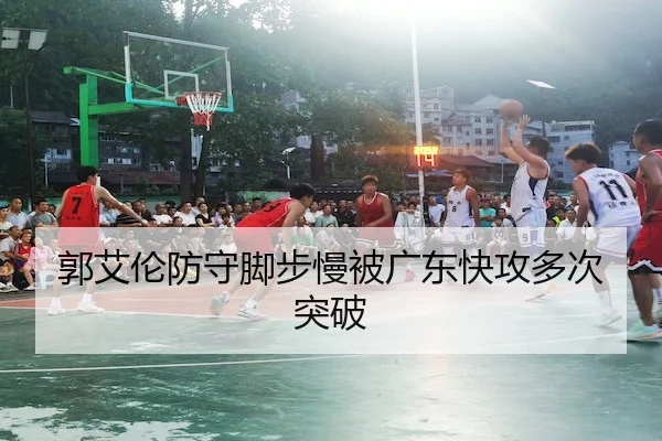 郭艾伦防守脚步慢被广东快攻多次突破